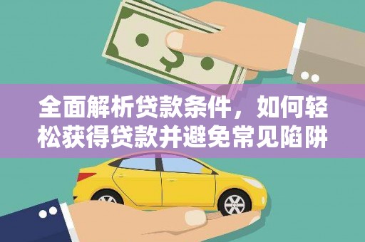 港口全面解析贷款条件，如何轻松获得贷款并避免常见陷阱