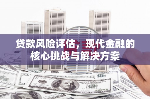 港口贷款风险评估，现代金融的核心挑战与解决方案