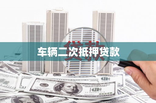 港口车辆二次抵押贷款