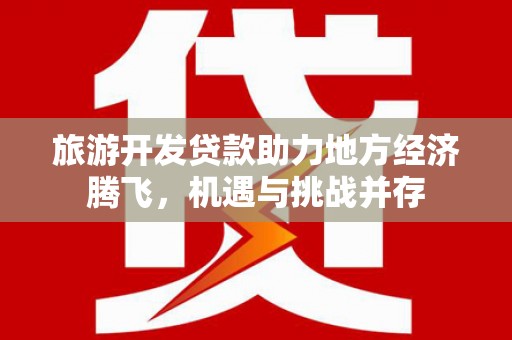 港口旅游开发贷款助力地方经济腾飞，机遇与挑战并存