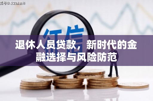 港口退休人员贷款，新时代的金融选择与风险防范