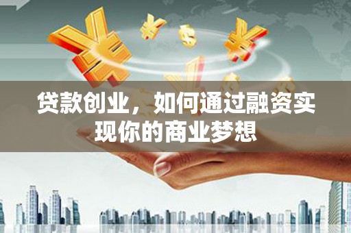 港口贷款创业，如何通过融资实现你的商业梦想