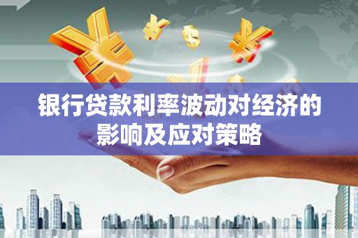 港口银行贷款利率波动对经济的影响及应对策略