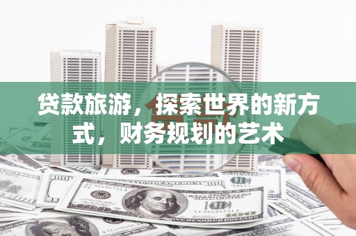 港口贷款旅游，探索世界的新方式，财务规划的艺术