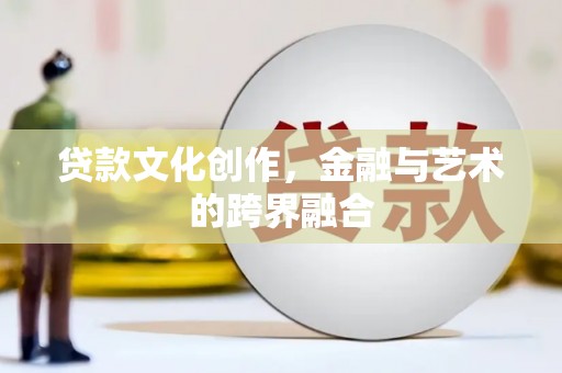 港口贷款文化创作，金融与艺术的跨界融合