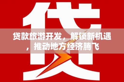 港口贷款旅游开发，解锁新机遇，推动地方经济腾飞