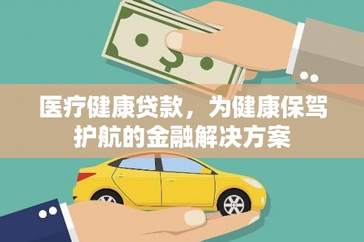 港口医疗健康贷款，为健康保驾护航的金融解决方案